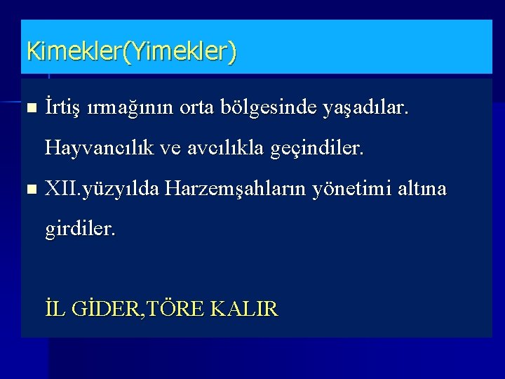 Kimekler(Yimekler) n İrtiş ırmağının orta bölgesinde yaşadılar. Hayvancılık ve avcılıkla geçindiler. n XII. yüzyılda