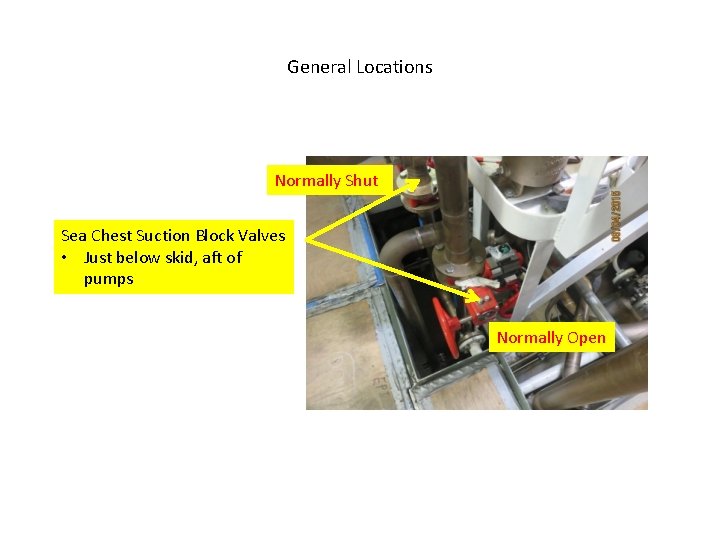 General Locations Normally Shut Sea Chest Suction Block Valves • Just below skid, aft