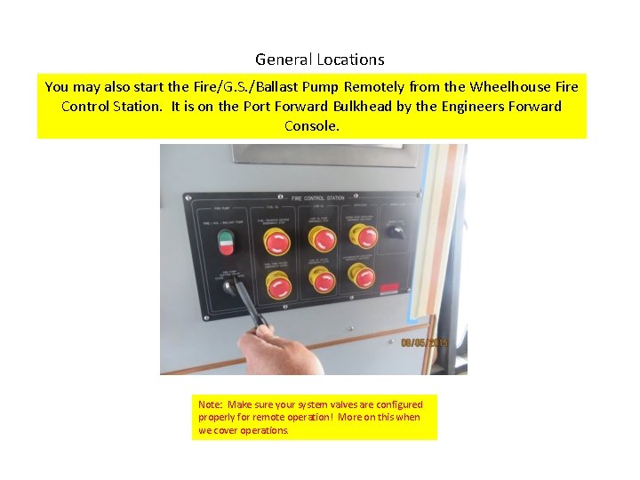 General Locations You may also start the Fire/G. S. /Ballast Pump Remotely from the