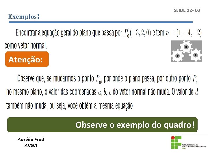 Exemplos: SLIDE 12 - 03 Atenção: Observe o exemplo do quadro! Aurélio Fred AVGA