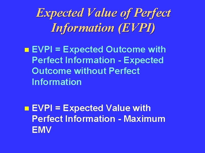 Expected Value of Perfect Information (EVPI) n EVPI = Expected Outcome with Perfect Information