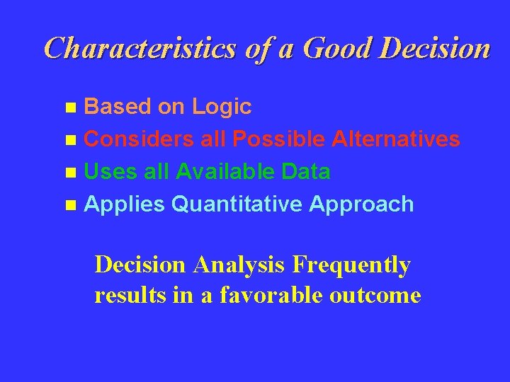 Characteristics of a Good Decision Based on Logic n Considers all Possible Alternatives n