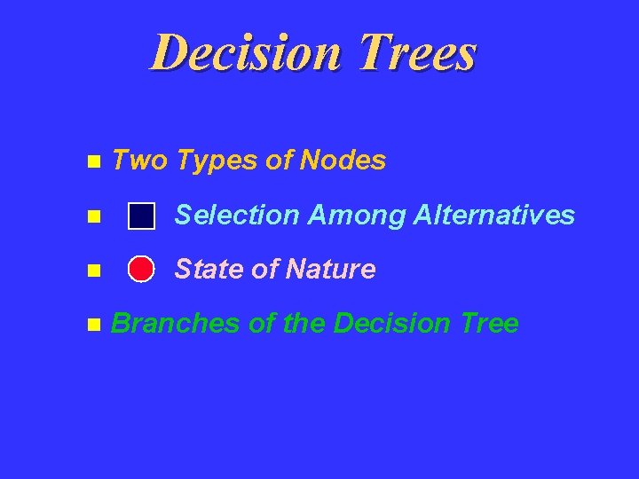 Decision Trees n Two Types of Nodes n Selection Among Alternatives n State of