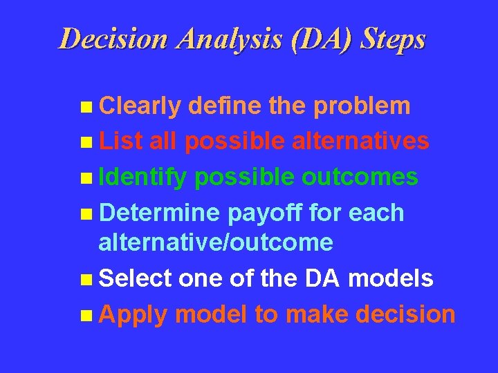 Decision Analysis (DA) Steps n Clearly define the problem n List all possible alternatives