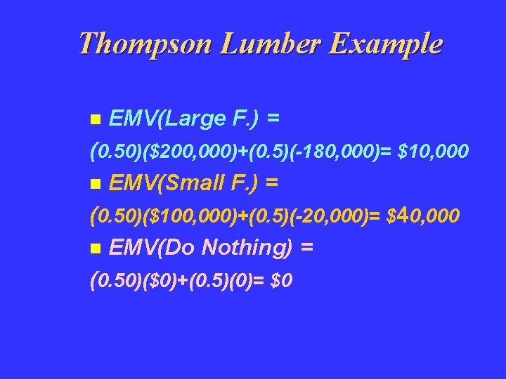 Thompson Lumber Example n EMV(Large F. ) = (0. 50)($200, 000)+(0. 5)(-180, 000)= $10,