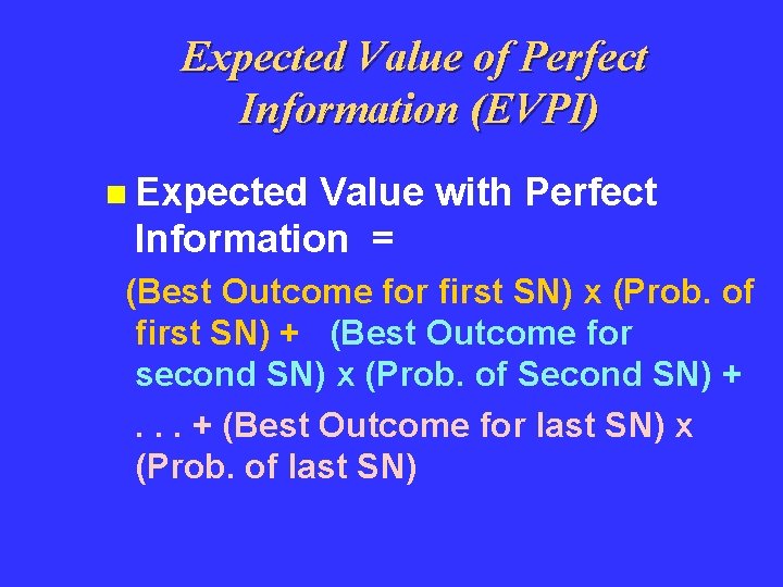 Expected Value of Perfect Information (EVPI) n Expected Value with Perfect Information = (Best