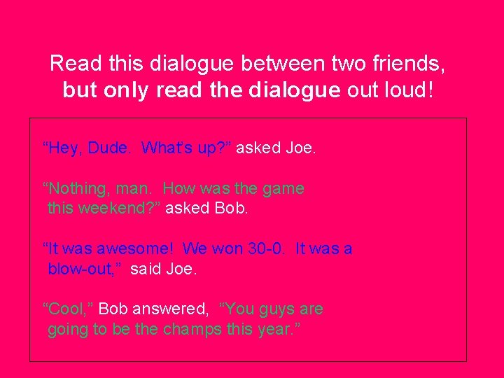 Read this dialogue between two friends, but only read the dialogue out loud! “Hey,