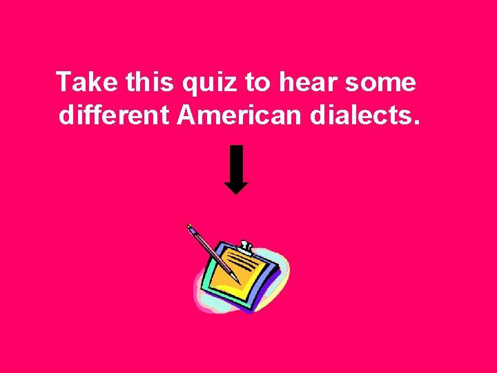 Take this quiz to hear some different American dialects. 