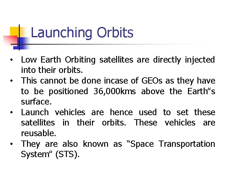 Launching Orbits • Low Earth Orbiting satellites are directly injected into their orbits. •