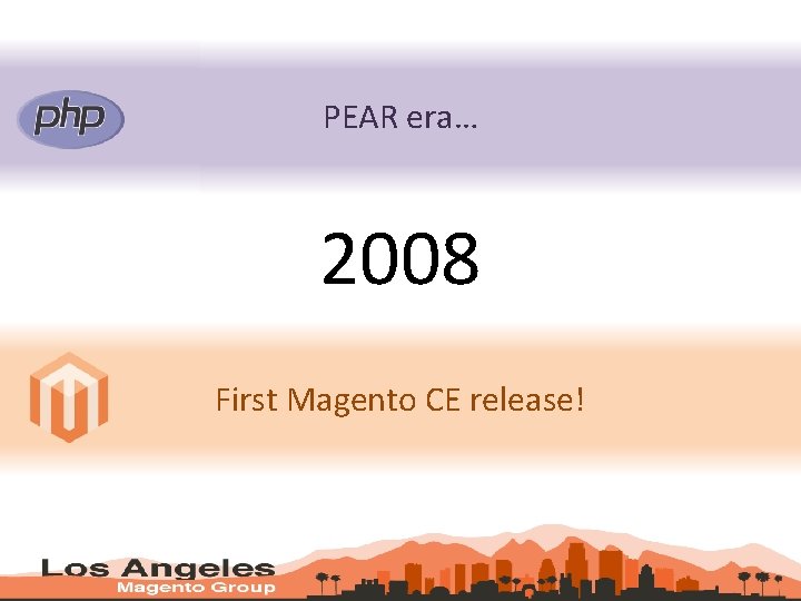 PEAR era… 2008 First Magento CE release! 