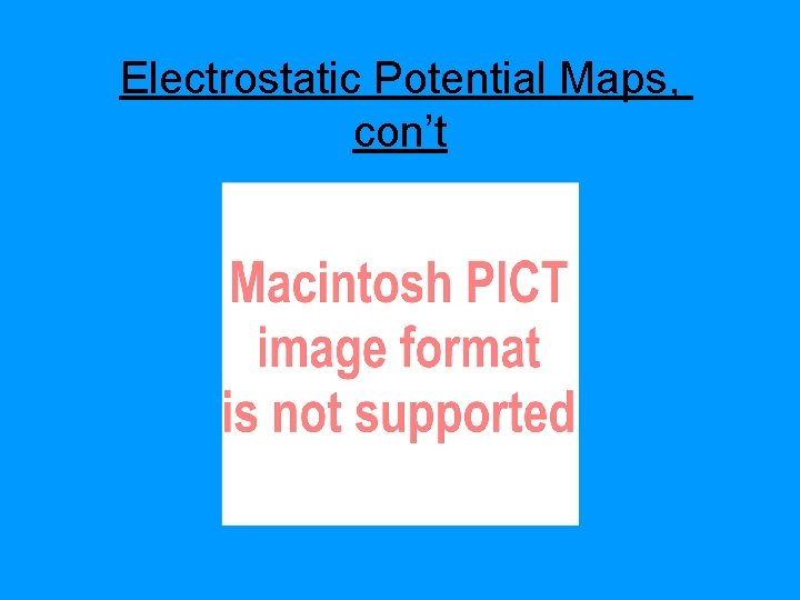 Electrostatic Potential Maps, con’t 