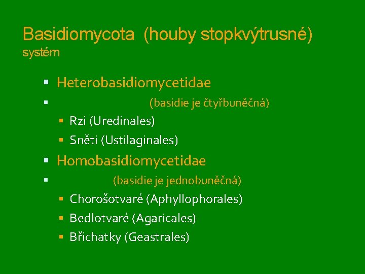 Basidiomycota (houby stopkvýtrusné) systém Heterobasidiomycetidae (basidie je čtyřbuněčná) Rzi (Uredinales) Sněti (Ustilaginales) Homobasidiomycetidae (basidie