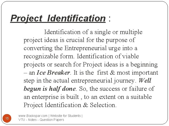 Project Identification : Identification of a single or multiple project ideas is crucial for