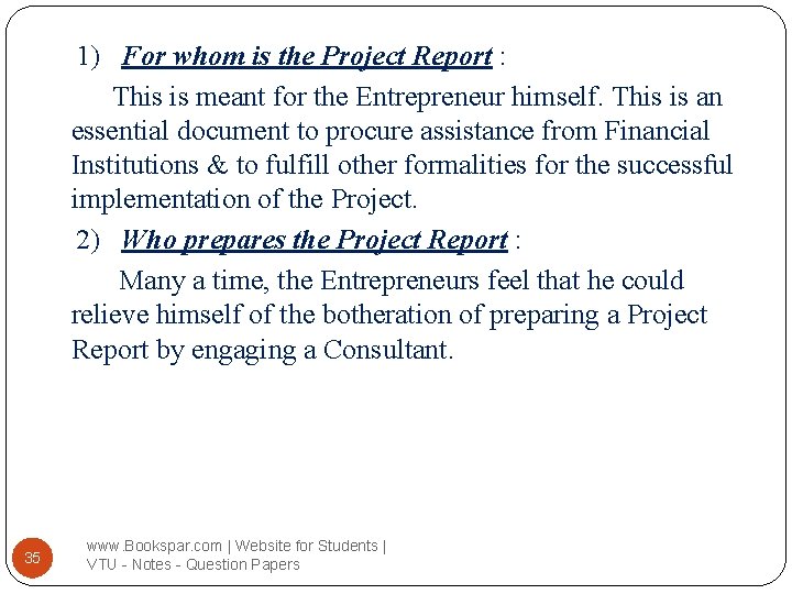 1) For whom is the Project Report : This is meant for the Entrepreneur