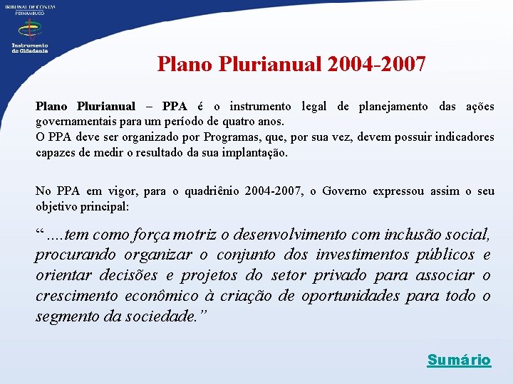 Plano Plurianual 2004 -2007 Plano Plurianual – PPA é o instrumento legal de planejamento