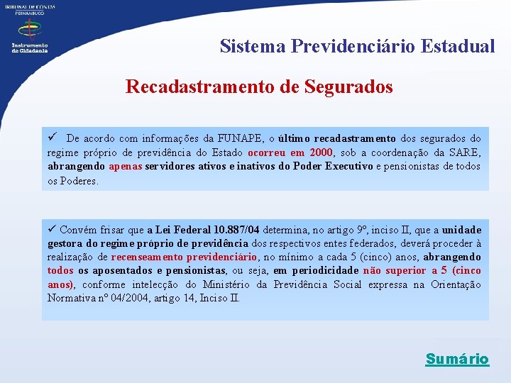 Sistema Previdenciário Estadual Recadastramento de Segurados ü De acordo com informações da FUNAPE, o