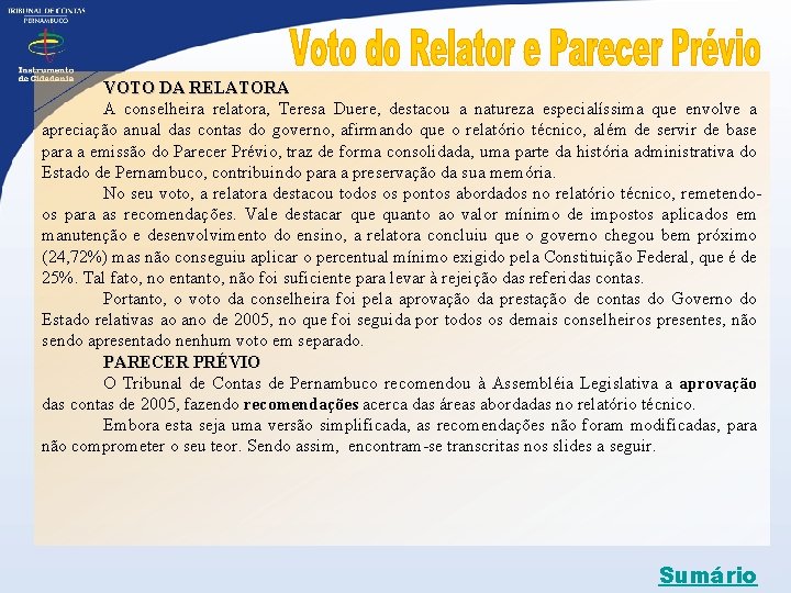 VOTO DA RELATORA A conselheira relatora, Teresa Duere, destacou a natureza especialíssima que envolve