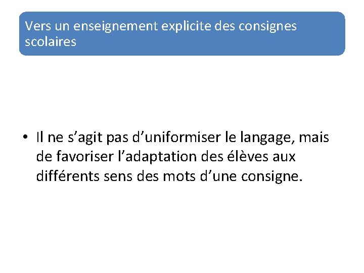 Vers un enseignement explicite des consignes scolaires • Il ne s’agit pas d’uniformiser le Vers un enseignement explicite des consignes scolaires • Il ne s’agit pas d’uniformiser le