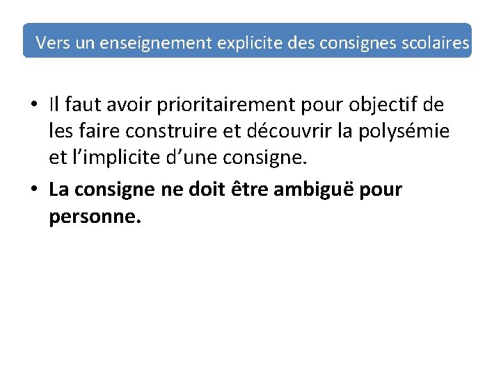 Vers un enseignement explicite des consignes scolaires • Il faut avoir prioritairement pour objectif