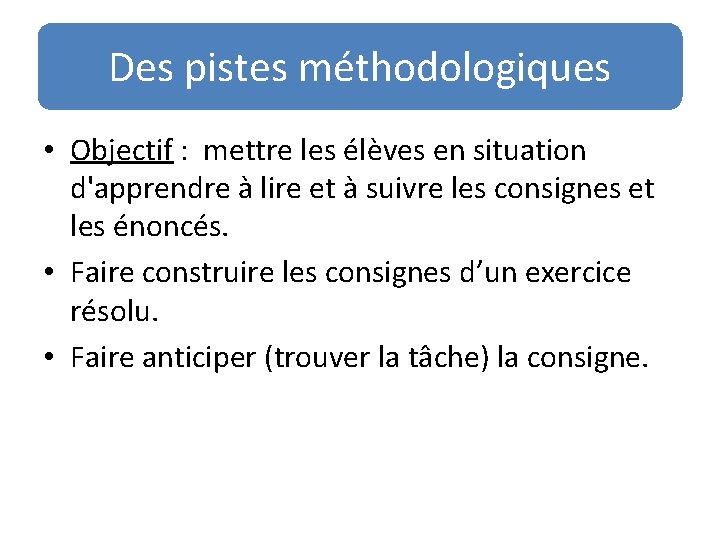 Des pistes méthodologiques • Objectif : mettre les élèves en situation d'apprendre à lire Des pistes méthodologiques • Objectif : mettre les élèves en situation d'apprendre à lire