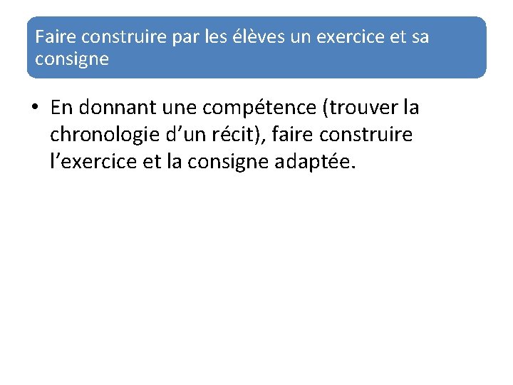 Faire construire par les élèves un exercice et sa consigne • En donnant une Faire construire par les élèves un exercice et sa consigne • En donnant une