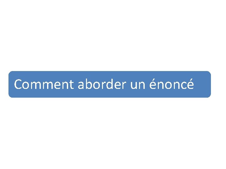 Comment aborder un énoncé Comment aborder un énoncé