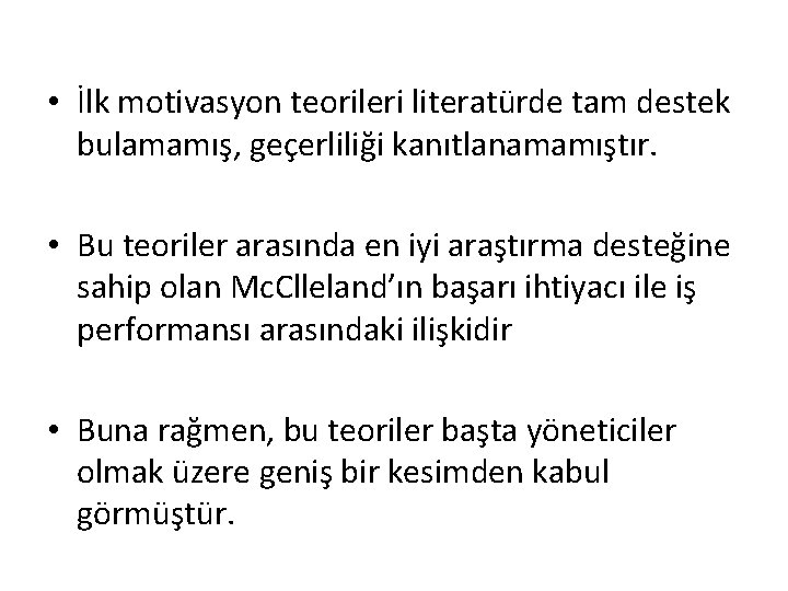  • İlk motivasyon teorileri literatürde tam destek bulamamış, geçerliliği kanıtlanamamıştır. • Bu teoriler