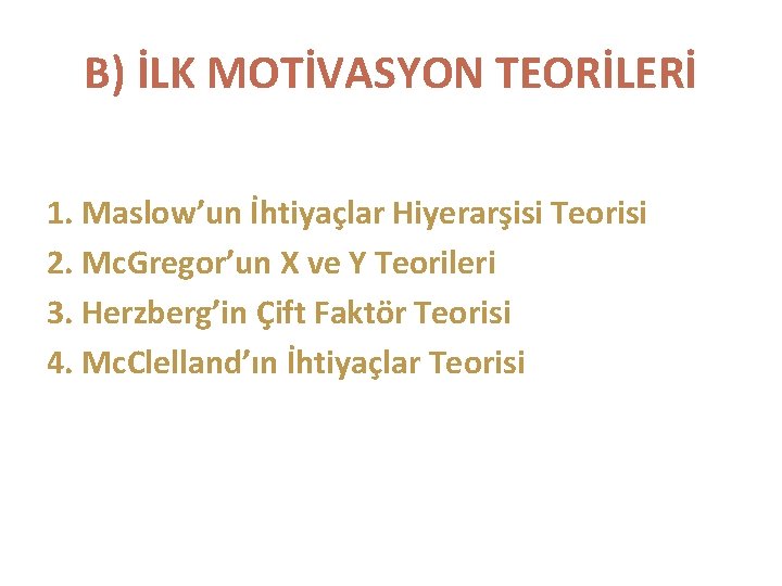 B) İLK MOTİVASYON TEORİLERİ 1. Maslow’un İhtiyaçlar Hiyerarşisi Teorisi 2. Mc. Gregor’un X ve