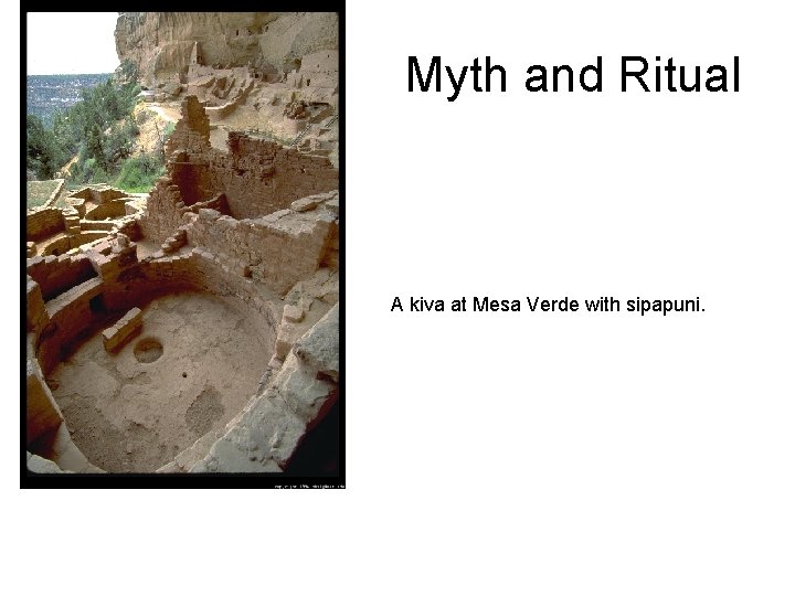 Myth and Ritual A kiva at Mesa Verde with sipapuni. 