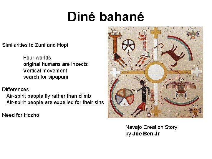 Diné bahané Similarities to Zuni and Hopi Four worlds original humans are insects Vertical