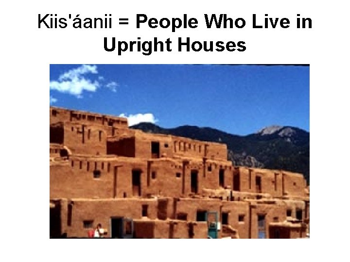 Kiis'áanii = People Who Live in Upright Houses 