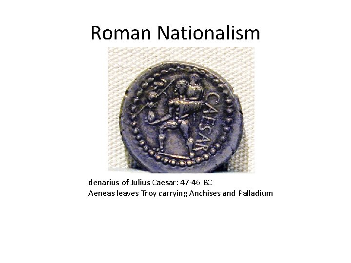 Roman Nationalism denarius of Julius Caesar: 47 -46 BC Aeneas leaves Troy carrying Anchises