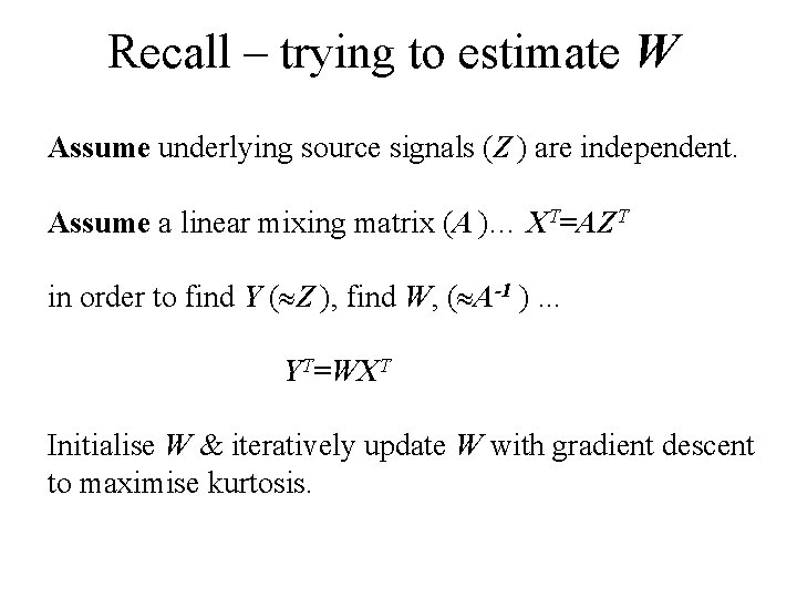 Recall – trying to estimate W Assume underlying source signals (Z ) are independent.