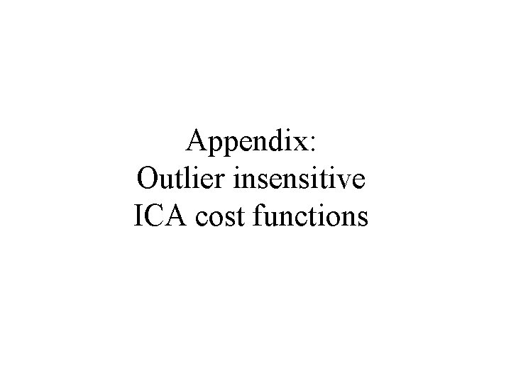Appendix: Outlier insensitive ICA cost functions 