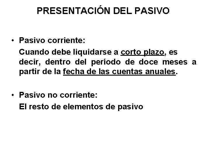 PRESENTACIÓN DEL PASIVO • Pasivo corriente: Cuando debe liquidarse a corto plazo, es decir,