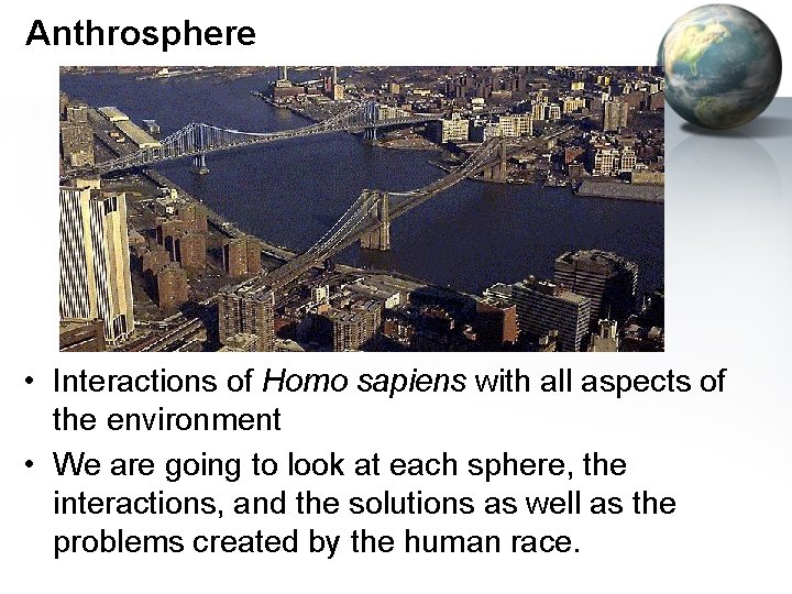 Anthrosphere • Interactions of Homo sapiens with all aspects of the environment • We