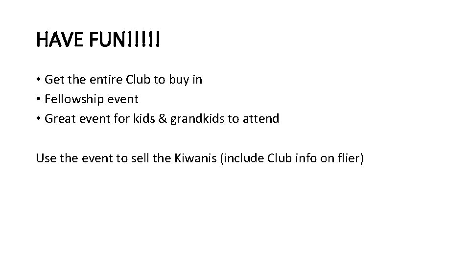 HAVE FUN!!!!! • Get the entire Club to buy in • Fellowship event •