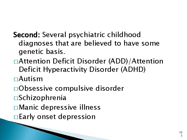 Second: Several psychiatric childhood diagnoses that are believed to have some genetic basis. �