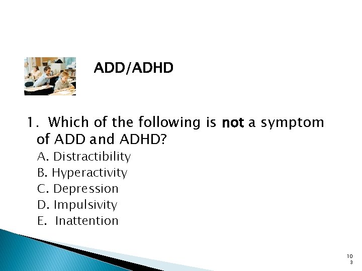 ADD/ADHD 1. Which of the following is not a symptom of ADD and ADHD?