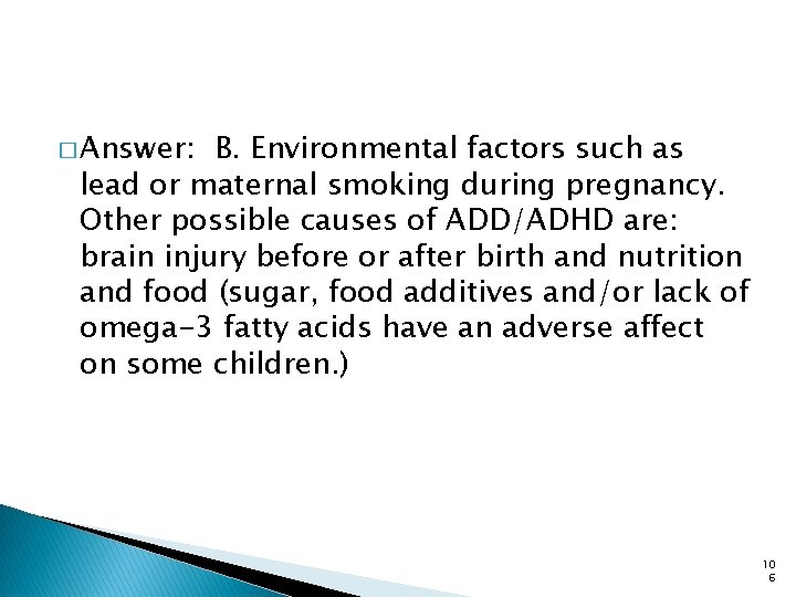 � Answer: B. Environmental factors such as lead or maternal smoking during pregnancy. Other