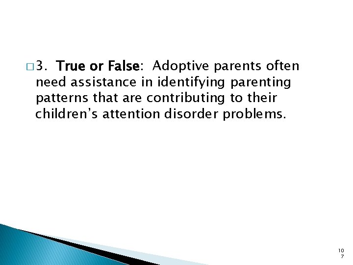 � 3. True or False: Adoptive parents often need assistance in identifying parenting patterns