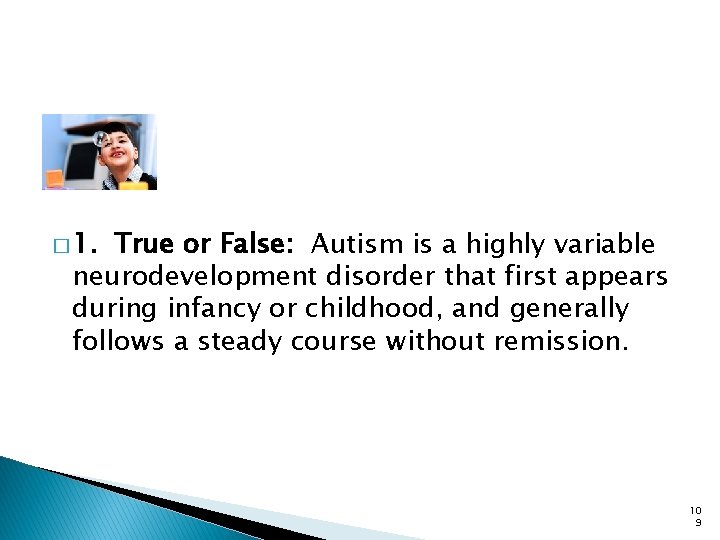 Autism � 1. True or False: Autism is a highly variable neurodevelopment disorder that