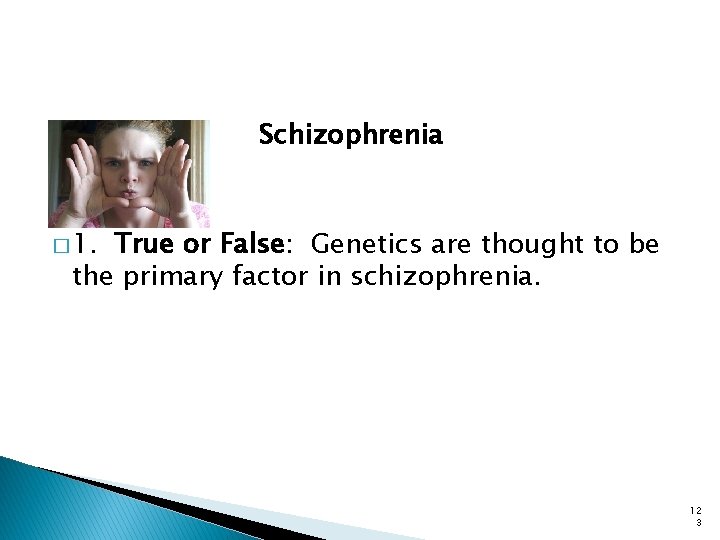 Schizophrenia � 1. True or False: Genetics are thought to be the primary factor