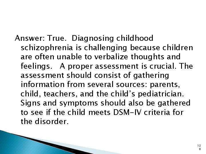 Answer: True. Diagnosing childhood schizophrenia is challenging because children are often unable to verbalize
