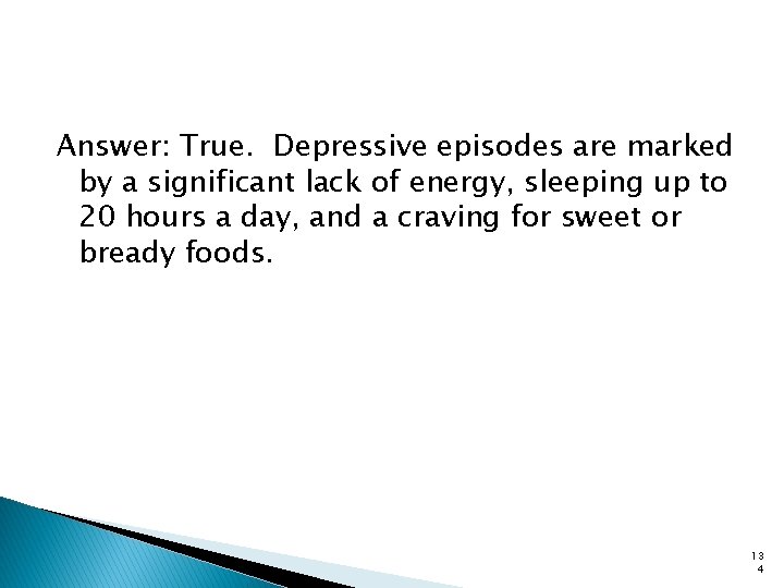 Answer: True. Depressive episodes are marked by a significant lack of energy, sleeping up