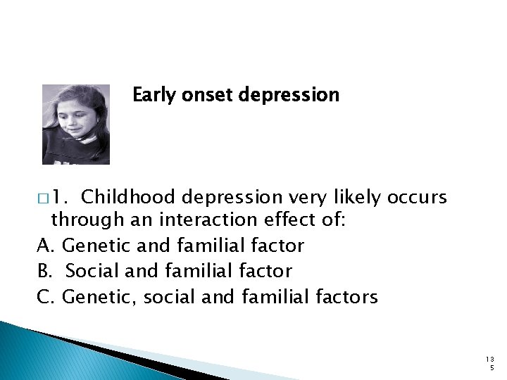 Early onset depression � 1. Childhood depression very likely occurs through an interaction effect