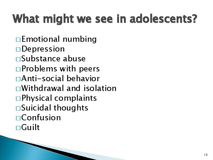 What might we see in adolescents? � Emotional numbing � Depression � Substance abuse