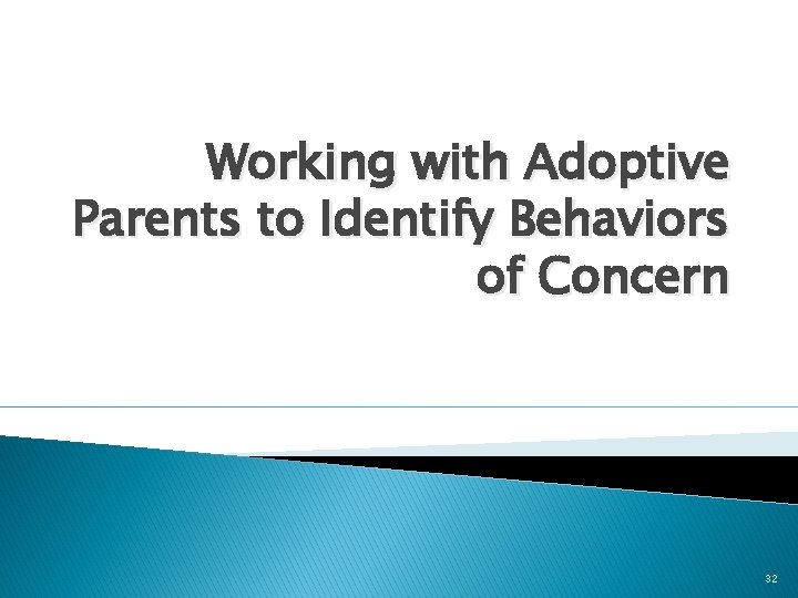 Working with Adoptive Parents to Identify Behaviors of Concern 32 