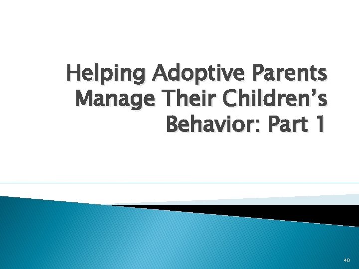 Helping Adoptive Parents Manage Their Children’s Behavior: Part 1 40 