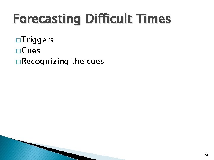 Forecasting Difficult Times � Triggers � Cues � Recognizing the cues 51 